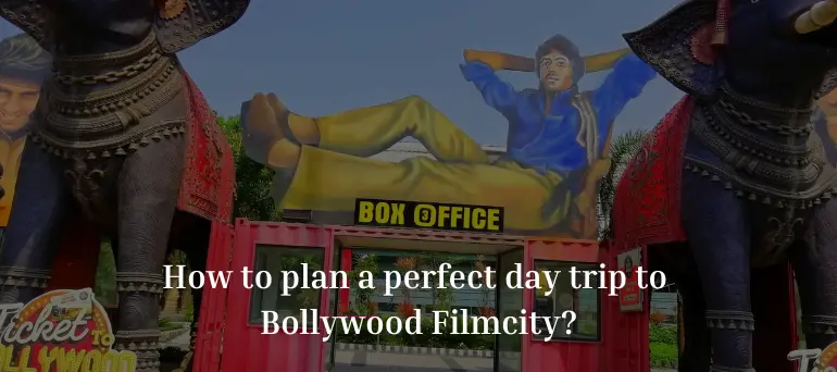How to plan a perfect day trip to Bollywood Filmcity - Magical Mumbai Tours